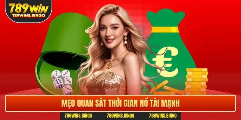 Mẹo quan sát thời gian nổ tài mạnh