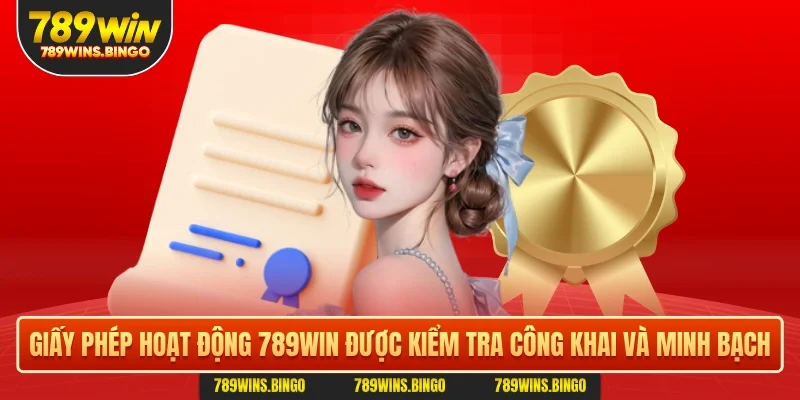 Giấy phép hoạt động 789WIN được kiểm tra công khai và minh bạch