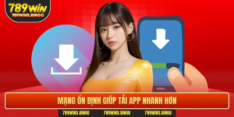 Mạng ổn định giúp quá trình cài đặt app nhanh hơn